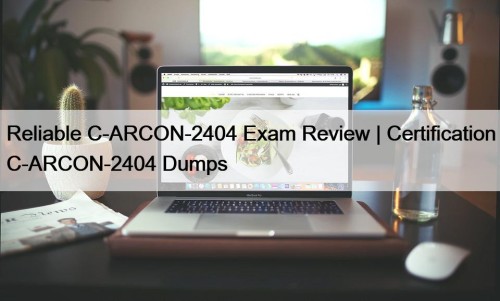 Reliable C-ARCON-2404 Exam Review | Certification C-ARCON-2404 Dumps