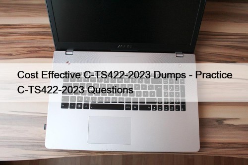 Cost Effective C-TS422-2023 Dumps - Practice C-TS422-2023 Questions