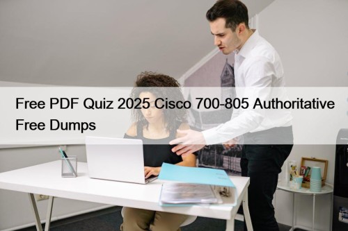 Free PDF Quiz 2025 Cisco 700-805 Authoritative Free ...